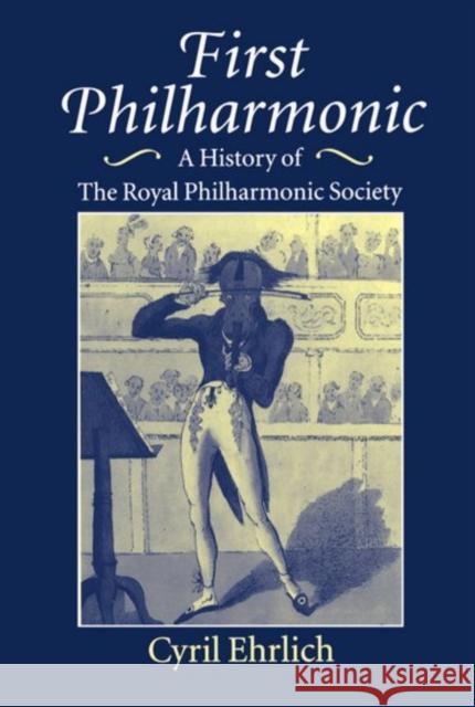 First Philharmonic: A History of Royal Philharmonic Society Ehrlich, Cyril 9780198162322 Oxford University Press