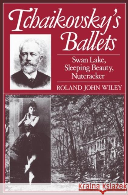 Tchaikovsky's Ballets: Swan Lake, Sleeping Beauty, Nutcracker Wiley, Roland John 9780198162490 0