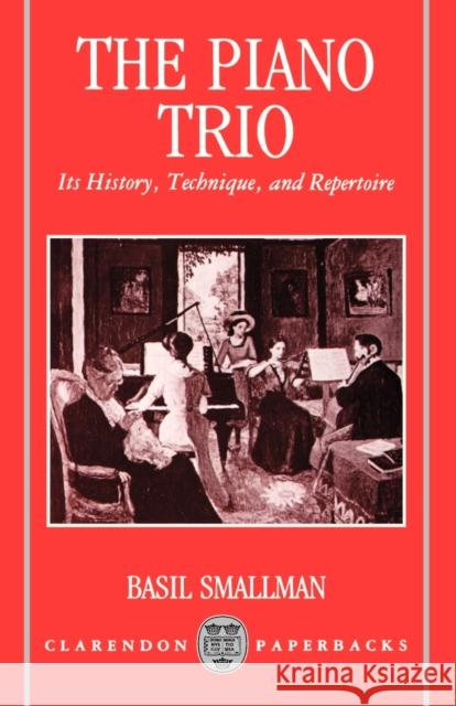 The Piano Trio: Its History, Technique, and Repertoire Smallman, Basil 9780198163046 Oxford University Press