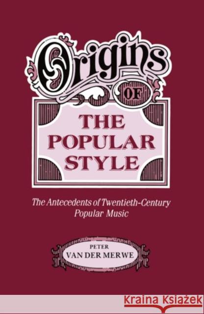 Origins of the Popular Style: The Antecedents of Twentieth-Century Popular Music Merwe, Peter Van Der 9780198163053