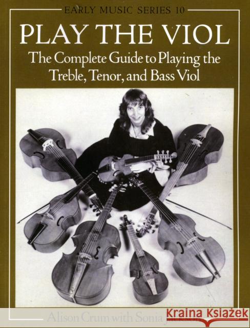 Play the Viol: The Complete Guide to Playing the Treble, Tenor, and Bass Viol Crum, Alison 9780198163114