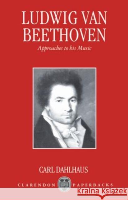 Ludwig Van Beethoven: Approaches to His Music Dahlhaus, Carl 9780198163992