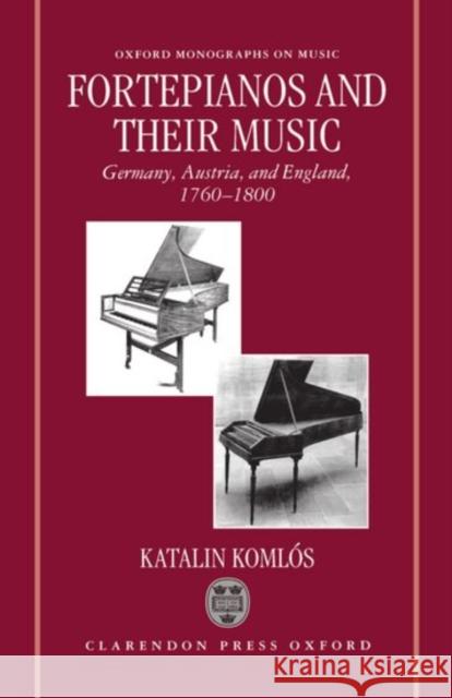 Fortepianos and Their Music: Germany, Austria, and England, 1760-1800 Komlós, Katalin 9780198164265 Clarendon Press