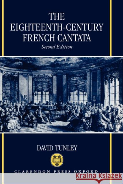The Eighteenth-Century French Cantata David Tunley 9780198164395 Oxford University Press, USA