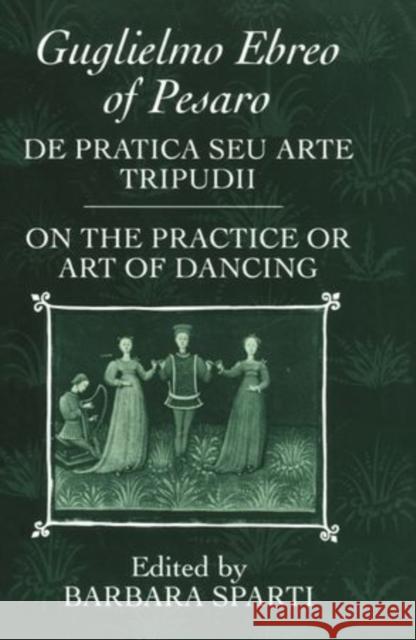 de Pratica Seu Arte Tripudii: On the Practice or Art of Dancing Guglielmo Ebreo of Pesaro 9780198165743 Oxford University Press