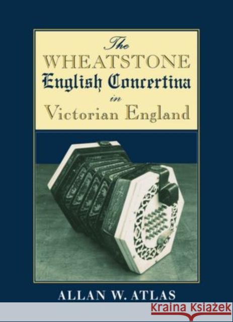 The Wheatstone English Concertina in Victorian England Allan Atlas 9780198165804 OXFORD UNIVERSITY PRESS