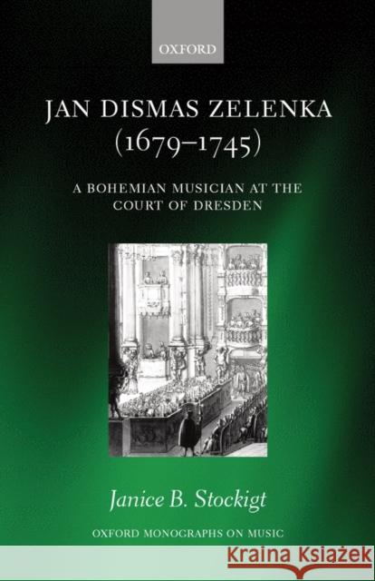 Jan Dismas Zelenka: A Bohemian Musician at the Court of Dresden Stockigt, Janice B. 9780198166221 OXFORD UNIVERSITY PRESS