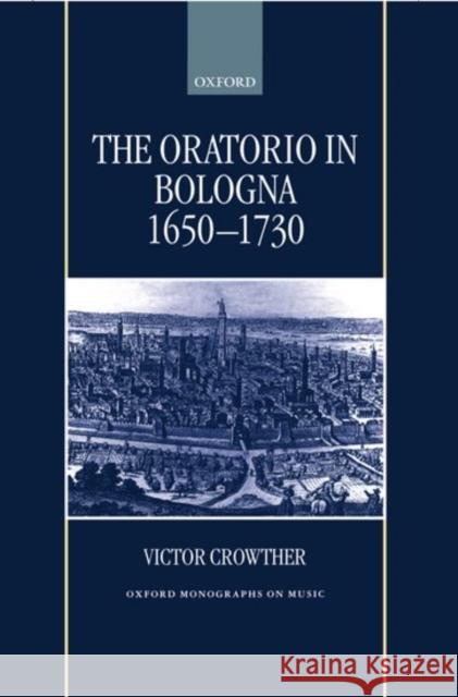 The Oratorio in Bologna 1650-1730 Victor Crowther 9780198166351 Oxford University Press