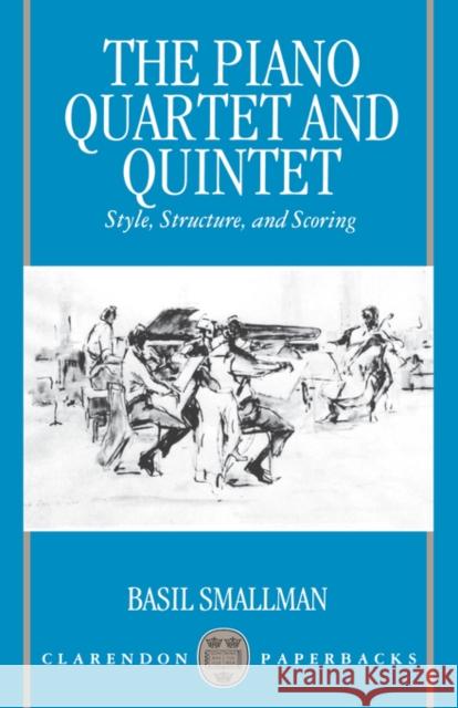 The Piano Quartet and Quintet: Style, Structure, and Scoring Smallman, Basil 9780198166405 Oxford University Press, USA