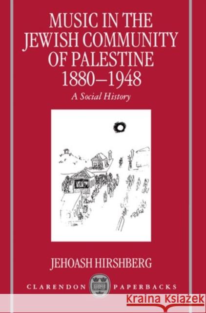 Music in the Jewish Community of Palestine 1880-1948: A Social History Hirshberg, Jehoash 9780198166511 0