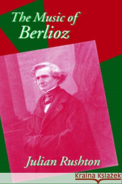 The Music of Berlioz Julian Rushton 9780198166900 Oxford University Press, USA