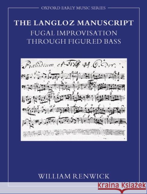 The Langloz Manuscript: Fugal Improvisation Through Figured Bass Renwick, William 9780198167297 OXFORD UNIVERSITY PRESS