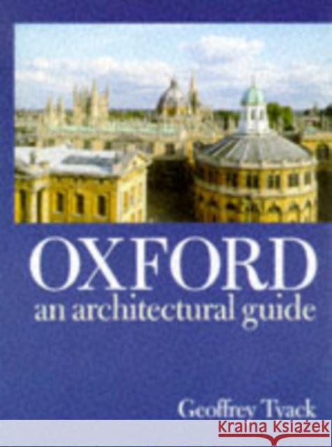 Oxford: An Architectural Guide Geoffrey (Director, Director, Stanford University Centre in Oxford) Tyack 9780198174233