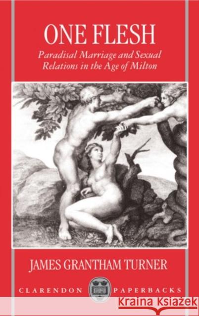 One Flesh: Paradisal Marriage and Sexual Relations in the Age of Milton Turner, James Grantham 9780198182498 Oxford University Press