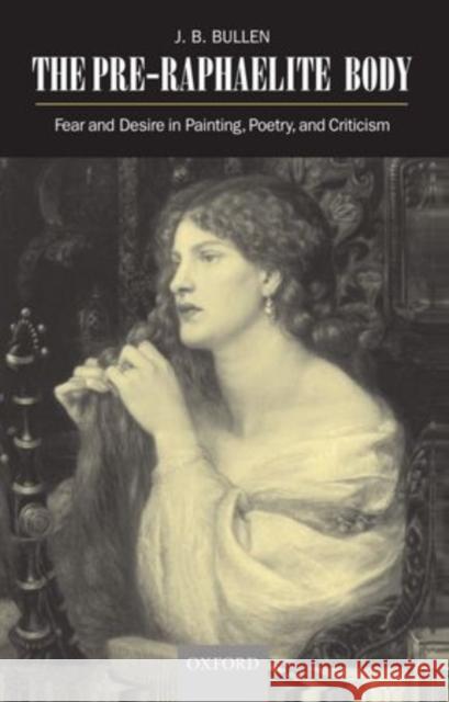 The Pre-Raphaelite Body : Fear and Desire in Painting, Poetry, and Criticism  9780198182573 OXFORD UNIVERSITY PRESS