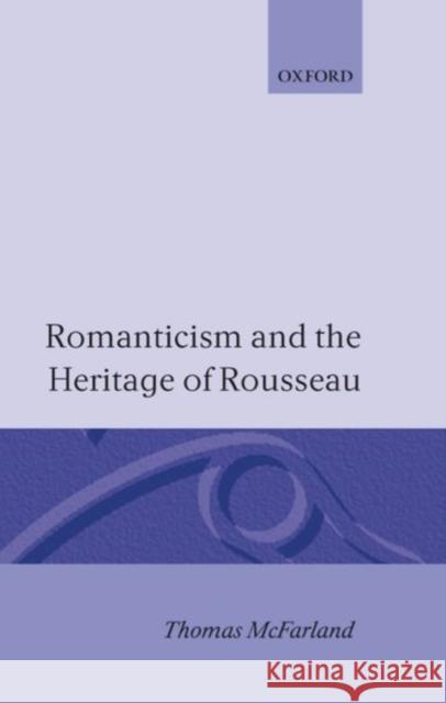 Romanticism and the Heritage of Rousseau Thomas McFarland 9780198182870 Oxford University Press, USA