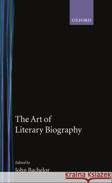 The Art of Literary Biography John J. Batchelor John Batchelor 9780198182894 Oxford University Press, USA