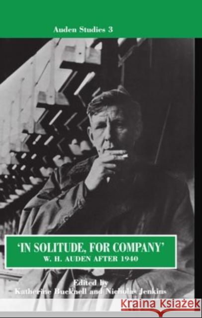 In Solitude, for Company: W. H. Auden After 1940: Unpublished Prose and Recent Criticism Auden, W. H. 9780198182948 Oxford University Press