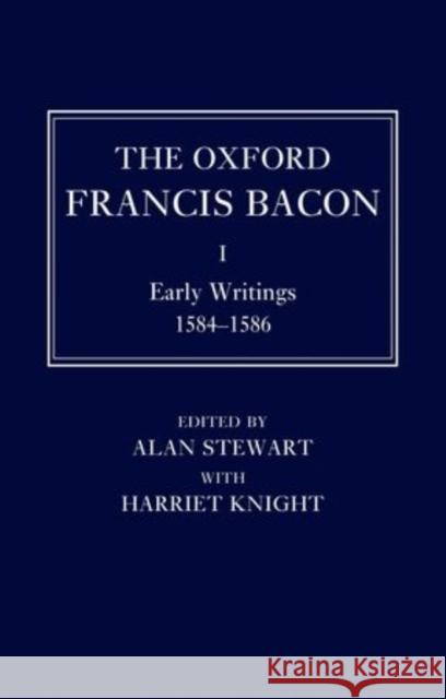 The Oxford Francis Bacon I: Early Writings 1584-1596 Stewart, Alan 9780198183136 OXFORD UNIVERSITY PRESS