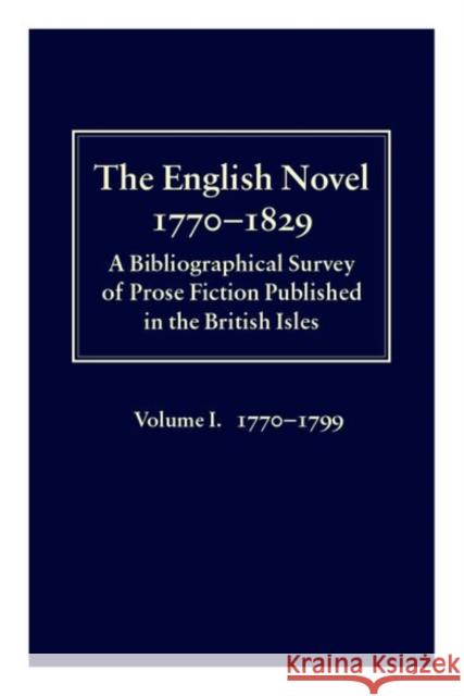 The English Novel 1770-1829: A Bibliographical Survey of Prose Fiction Published in the British Isles Volume I: 1770-1799 Forster, Antonia 9780198183174 OXFORD UNIVERSITY PRESS