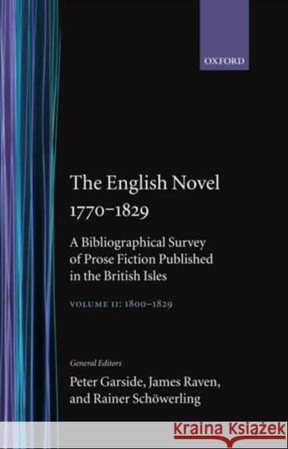The English Novel 1770-1829: A Bibliographical Survey of Prose Fiction Published in the British Isles Volume II: 1800-1829 Skelton-Foord, Christopher 9780198183181 OXFORD UNIVERSITY PRESS
