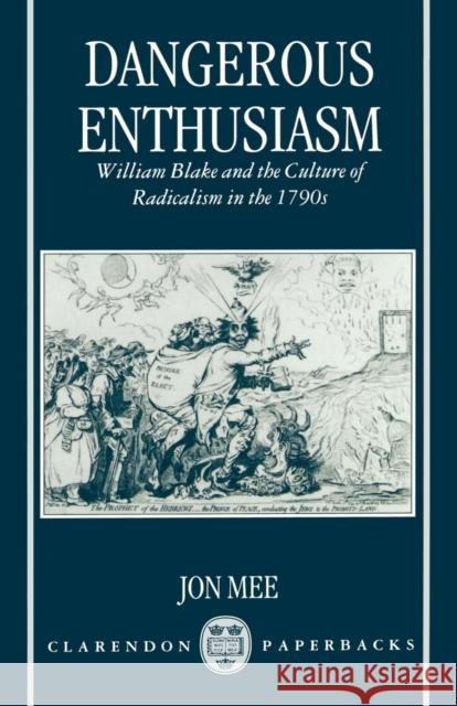 Dangerous Enthusiasm: William Blake and the Culture of Radicalism in the 1790s Mee, Jon 9780198183297 Oxford University Press, USA