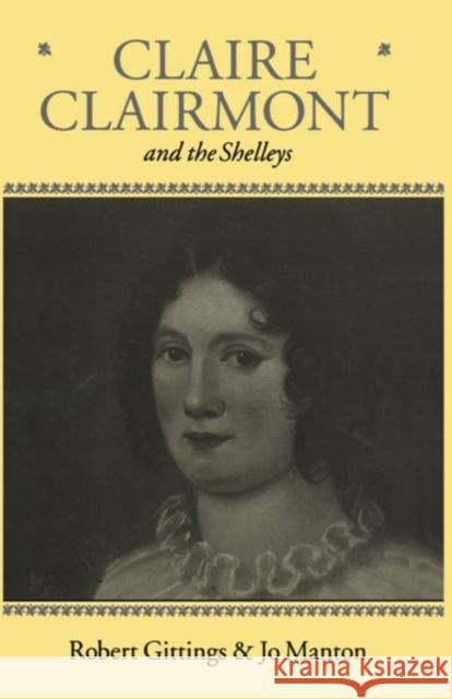 Claire Clairmont and the Shelleys 1798-1879 Robert Gittings Jo Manton 9780198183518 Oxford University Press