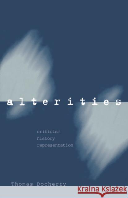 Alterities: Criticism, History, Representation Docherty, Thomas 9780198183587 OXFORD UNIVERSITY PRESS