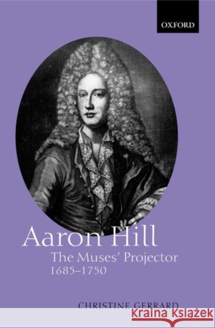 Aaron Hill: The Muses' Projector, 1685-1750 Gerrard, Christine 9780198183884