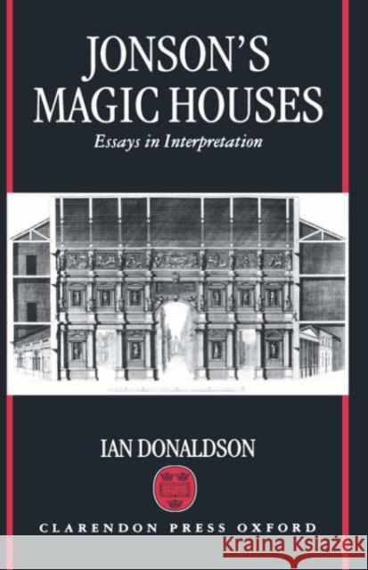 Jonson's Magic Houses: Essays in Interpretation Donaldson, Ian 9780198183945 Oxford University Press