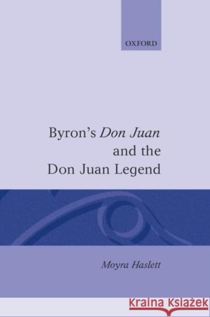 Byron's Don Juan and the Don Juan Legend Moyra Haslett 9780198184324 Oxford University Press, USA