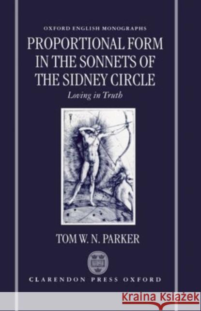 Proportional Form in the Sonnets of the Sidney Circle: Loving in Truth Parker, Tom W. N. 9780198184430 Clarendon Press