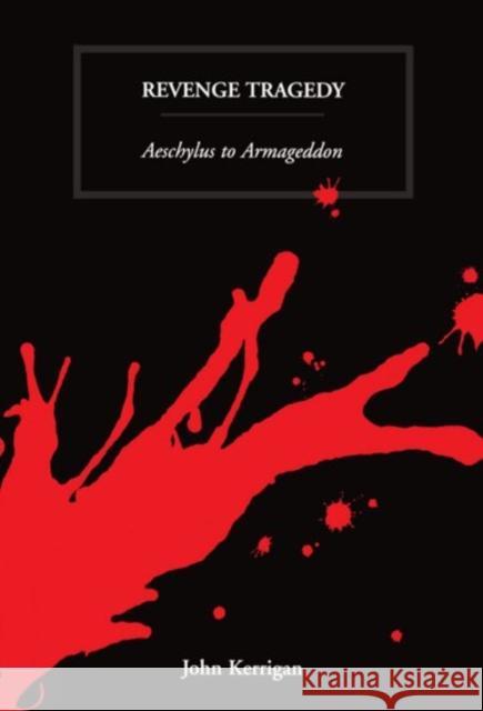 Revenge Tragedy: Aeschylus to Armageddon Kerrigan, John 9780198184515 0