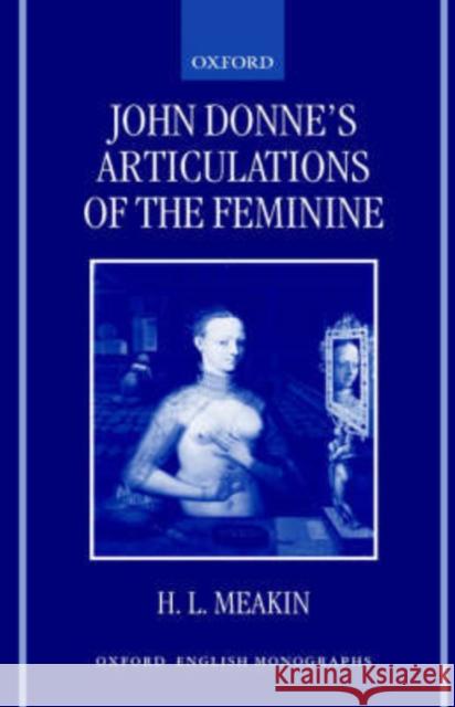 John Donne's Articulations of the Feminine H. L. Meakin 9780198184553 Oxford University Press
