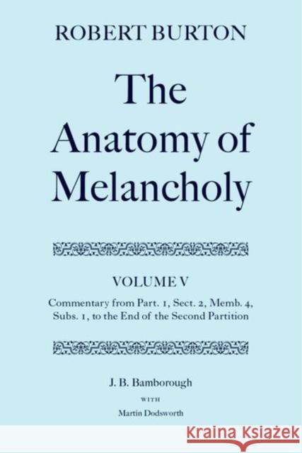 The Anatomy of Melancholy: Volume V: Commentary from Part.1, Sect.2, Memb.4, Subs.1 to the End of the Second Partition Burton, Robert 9780198184850 Oxford University Press, USA