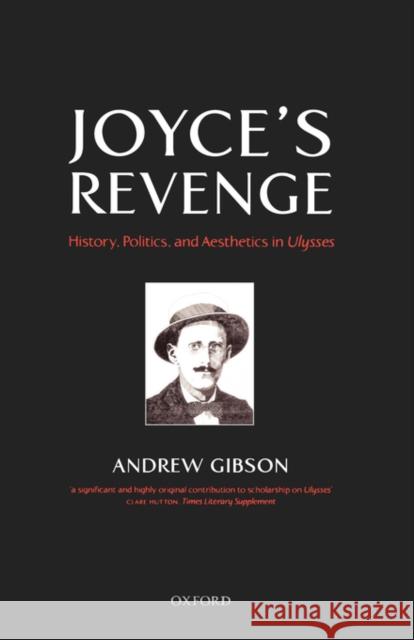 Joyce's Revenge: History, Politics, and Aesthetics in Ulysses Gibson, Andrew 9780198184959 Oxford University Press
