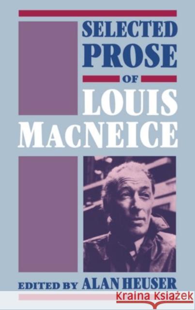 Selected Prose of Louis MacNeice Louis MacNeice Alan Heuser 9780198185253 Clarendon Press