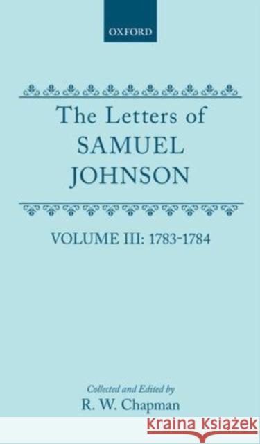 The Letters of Samuel Johnson with Mrs. Thrale's Genuine Letters to Him: Volume 3: 1783-1784 Letters 821.2-1174 Johnson, Samuel 9780198185383 Oxford University Press, USA