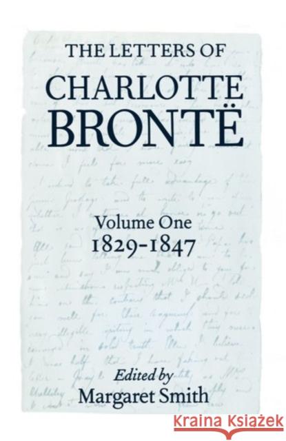 The Letters of Charlotte Brontë: With a Selection of Letters by Family and Friends, Volume I: 1829-1847 Brontë, Charlotte 9780198185970 OXFORD UNIVERSITY PRESS