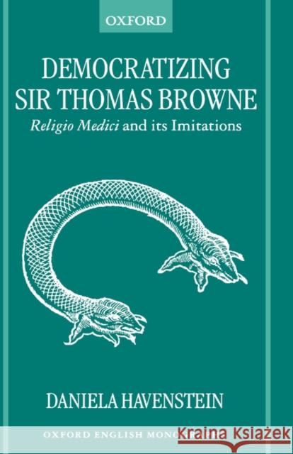 Democratizing Sir Thomas Browne: Religio Medici and Its Imitations Havenstein, Daniela 9780198186267 Oxford University Press, USA