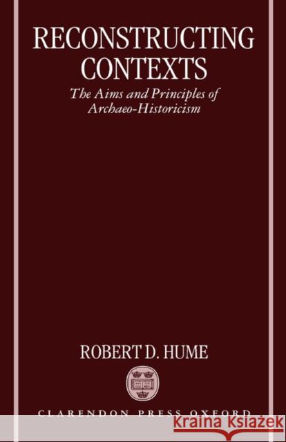Reconstructing Contexts: The Aims and Principles of Archaeo-Historicism Hume, Robert D. 9780198186328 OXFORD UNIVERSITY PRESS