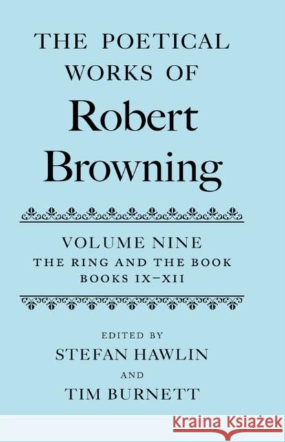 The Poetical Works of Robert Browning: Volume IX: The Ring and the Book, Books IX-XII Hawlin, Stefan 9780198186717