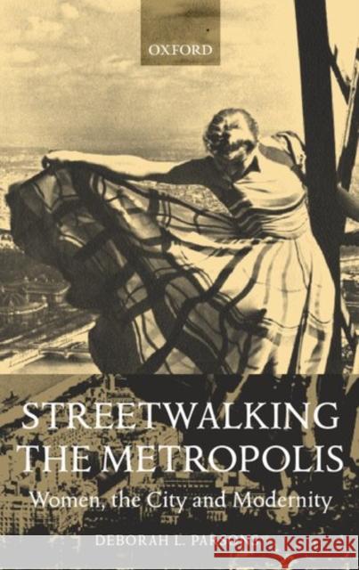 Streetwalking the Metropolis: Women, the City, and Modernity Parsons, Deborah L. 9780198186823