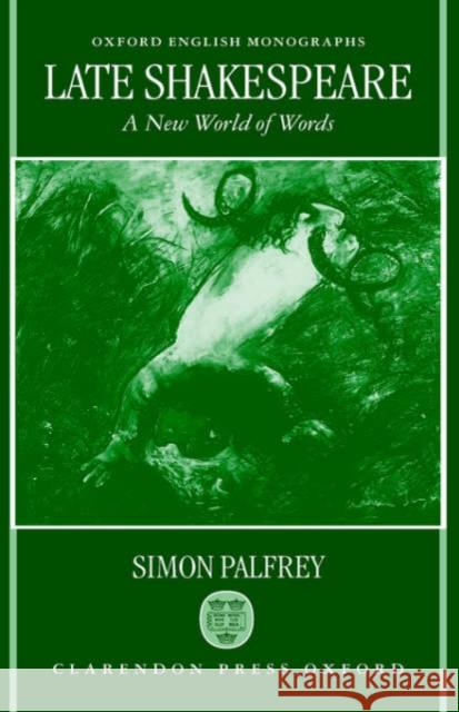Late Shakespeare: A New World of Words Palfrey, Simon 9780198186892 Oxford University Press, USA