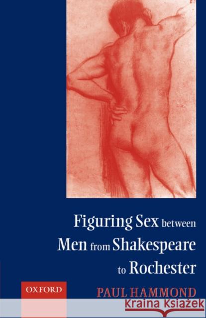 Figuring Sex between Men from Shakespeare to Rochester Paul Hammond 9780198186922 OXFORD UNIVERSITY PRESS