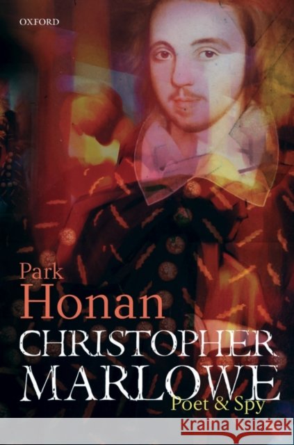 Christopher Marlowe: Poet & Spy Honan, Park 9780198186953