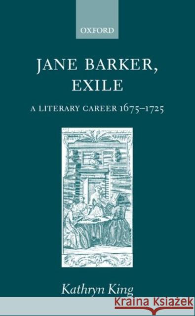 Jane Barker, Exile: A Literary Career 1675-1725 King, Kathryn 9780198187028