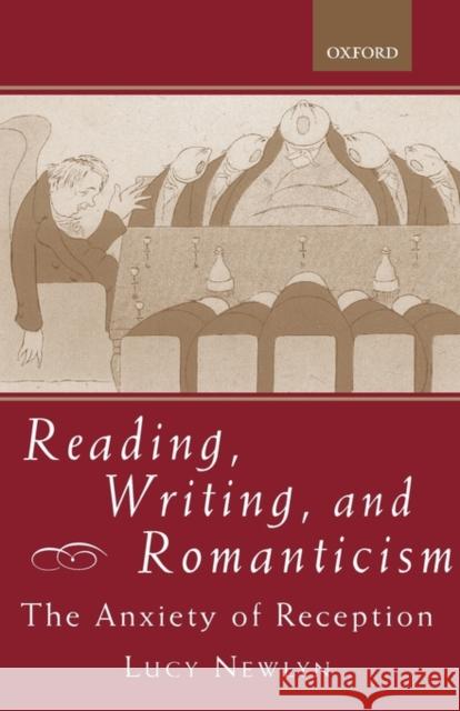 Reading, Writing, and Romanticism: The Anxiety of Reception Newlyn, Lucy 9780198187103 OXFORD UNIVERSITY PRESS