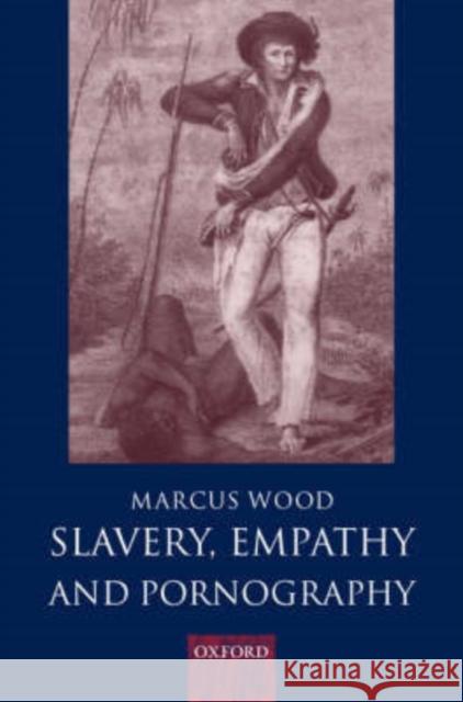 Slavery, Empathy, and Pornography Marcus Wood 9780198187202 Oxford University Press