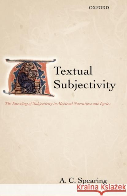 Textual Subjectivity: The Encoding of Subjectivity in Medieval Narratives and Lyrics Spearing, A. C. 9780198187240
